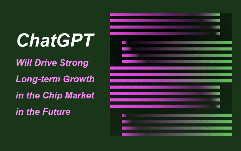ChatGPT Will Drive Strong Long-term Growth in the Chip Market in the Future