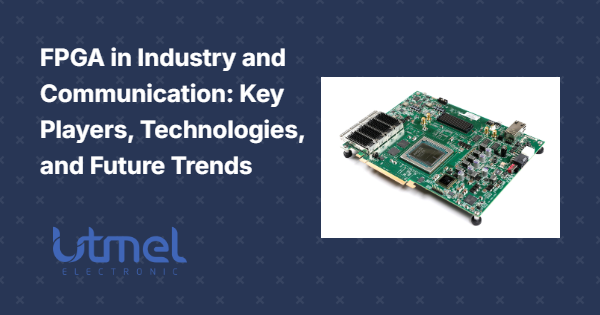 FPGA in Industry and Communication: Key Players, Technologies, and Future Trends